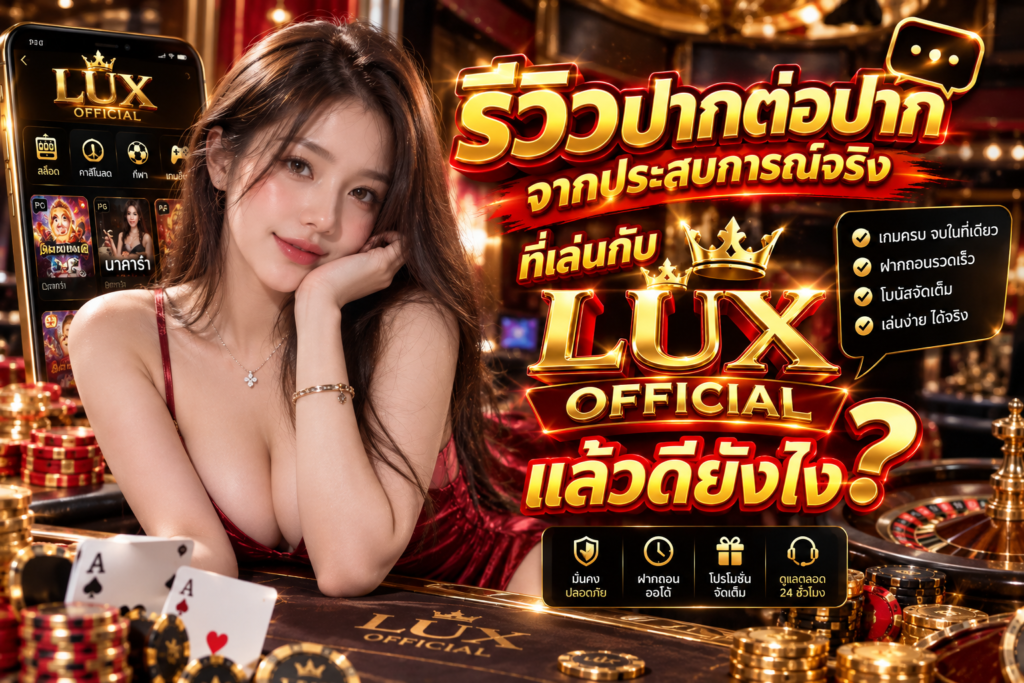 รีวิวปากต่อปาก จากประสบการณ์จริง ที่เล่นกับ LUX OFFICIAL แล้วดียังไง